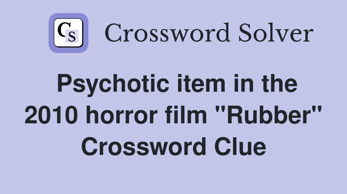 Psychotic item in the 2010 horror film "Rubber" Crossword Clue